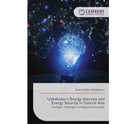 Uzbekistan’s Energy Interests and Energy Security in Central Asia: Strategies, Challenges, and Regional Interactions