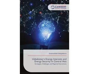 Uzbekistan’s Energy Interests and Energy Security in Central Asia: Strategies, Challenges, and Regional Interactions