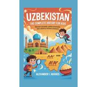 UZBEKISTAN: The Complete History for Kids: Discover Pyramids, Golden Mountains, and a World of Ancient Treasures