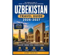 UZBEKISTAN TRAVEL GUIDE 2026-2027: Explore the Ancient Cities of Central Asia with Confidence - Practical Tips, Budget Advice, and Cultural Insight for Every Traveler