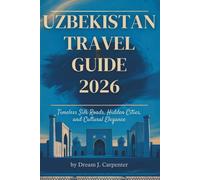 Uzbekistan TRAVEL GUIDE 2026: A Practical Travel Guide to Exploring the Heart of Central Asia
