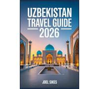 Uzbekistan Travel Guide 2026: Explore Samarkand, Bukhara, Khiva, and Tashkent with Insider Tips, Itineraries, Culture, Food, Festivals, and Outdoor Adventures