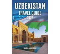 UZBEKITAN TRAVEL GUIDE 2026: A Slow Travel Companion to Cities, Landscapes, and Lives Along the Silk Road