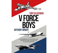 V Force Boys: All New Reminiscences by Air and Ground Crews Operating the Valiant, Vulcan and Victor in the Cold War and Beyond