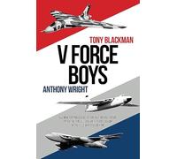 V Force Boys: All New Reminiscences by Air and Ground Crews Operating the Valiant, Vulcan and Victor in the Cold War and Beyond