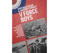 V Force Boys: All New Reminiscences by Air and Ground Crews Operating the Vulcan, Victor and Valiant in the Cold War and Beyond