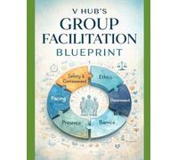 V-HUB’s Group Facilitation Blueprint: A Practical, Trauma-Informed Guide for Holding the Room, Managing Energy, and Leading Groups with Confidence