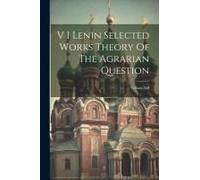 V I Lenin Selected Works Theory Of The Agrarian Question; Volume Xii