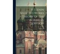 V I Lenin Selected Works Theory Of The Agrarian Question; Volume Xii