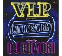 V.I.P. presents DANCE 2NIGHT mixed by DJ KOMORI