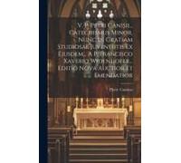 V. P. Petri Canisii... Catechismus Minor, Nunc In Gratiam Studiosae Juventutis Ex Ejusdem... A P. Francisco Xaverio Widenhofer... Editio Nova Auctior