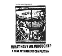 What Have We Wrought?: A Mike Atta Benefit Compilation by Various Artists NEUF