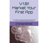 V1.B1 Market Your First App: How to Get Downloads Using SEO, ASO, Social Media, AI Content, Influencers, and Paid Advertising
