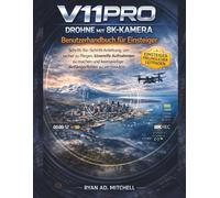 V11PRO-DROHNE MIT 8K-KAMERA BENUTZERHANDBUCH FUR EINSTEIGER: Schritt-für-Schritt-Anweisungen, um sicher zu fliegen, filmische Luftaufnahmen und -videos zu machen und teure Anfängerfehler zu vermeiden