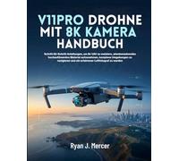 V11PRO Drohne Mit 8K Kamera Handbuch: Schritt-für-Schritt-Anleitungen, um Ihr UAV zu meistern, atemberaubendes hochauflösendes Material aufzunehmen, ... und ein erfahrener Luftfotograf zu werden