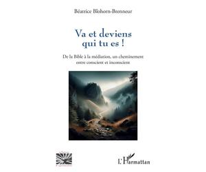 Va et deviens qui tu es ! De la Bible à la médiation, un cheminement entre conscient et inconscient - Béatrice Blohorn-Brenneur - L'harmattan - broché - Essai
