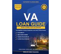 VA Loan Guide 2026, The Property Playbook Series: Step by Step from Eligibility to Closing, with Funding Fees, Loan Limits, and Real Numbers for 2026 Veterans