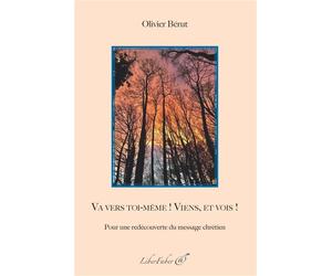 Va vers toi-même ! Viens, et vois ! Pour une redécouverte du message chrétien - Olivier Bèrut - Liberfaber - broché - Essai