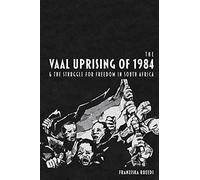 Vaal Uprising Of 1984 And The Struggle For Freedom In South Africa