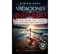 VACACIONES AL INFIERNO: MADELEINE McCANN - LA HISTORIA NO CONTADA
