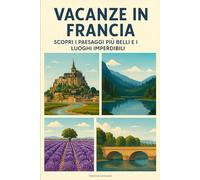 Vacanze in Francia: Scopri i Paesaggi Più Belli e i Luoghi Imperdibili