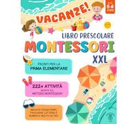 VACANZE! Libro Prescolare Montessori XXL: Pronti per la Prima Elementare con 222+ Attività basate sul Metodo Montessori. Giochi e Passatempi, Tracciare Lettere e Numeri e molto altro | Età 5-6 Anni