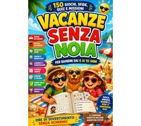 VACANZE SENZA NOIA: 150 giochi, sfide, quiz e missioni per bambini dai 6 ai 10 anni