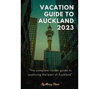 Vacation Guide To Auckland 2023: The Complete Insider Guide To Exploring The Best Of Auckland (Discovery Diaries)