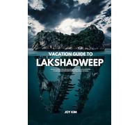VACATION GUIDE TO LAKSHADWEEP 2024-2025: Discover Paradise: Your Ultimate Vacation Guide to the Enchanting Isles of Lakshadweep in 2024-2025 Hiking, biking, islands, adventure