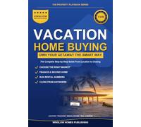 Vacation Home Buying Guide: Step by Step from Choosing the Right Location to Closing, with Financing, Rental Income, and Real Numbers for Buyers
