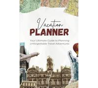 Vacation Planner: For Adult and Parents, Plan and Organize Your Vacations to the Finest Details, From Destinations to Accommodations