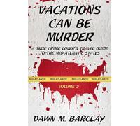 Vacations Can Be Murder: A True Crime Lover's Travel Guide to the Mid-Atlantic States