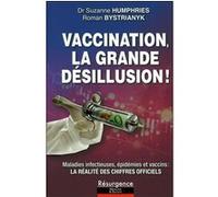 Vaccination, la grande désillusion ! Maladies infectieuses, épidémies et vaccins : la réalité des chiffres officiels Suzanne Humphries (Auteur), Roman Bystrianyk (Auteur)
