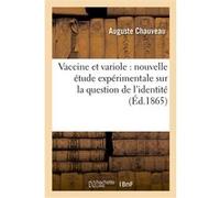 Vaccine et variole : nouvelle étude expérimentale sur la question de l'identité de ces deux Auguste Chauveau (Auteur)