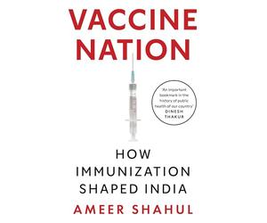 Vaccine Nation: How Immunization Shaped India