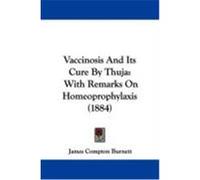 Vaccinosis and Its Cure by Thuja: With Remarks on Homeoprophylaxis (1884) Burnett, James Compton (Auteur)