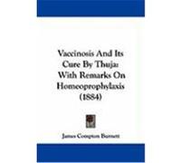 Vaccinosis and Its Cure by Thuja: With Remarks on Homeoprophylaxis (1884) Burnett, James Compton (Auteur)