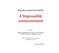 Vaccins contre la Covid-19 : L'impossible consentement: Rapport "Effets indésirables des vaccins contre la Covid-19 et système de pharmacovigilance ... suite à l'enquête demandée par le Sénat