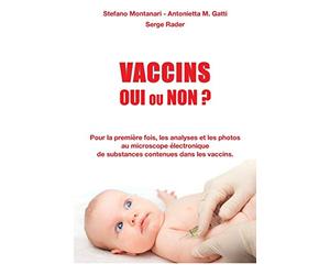 Vaccins - Oui ou Non ?: Pour la première fois, les analyses et les photos au microscope électronique de substances contenues dans les vaccins