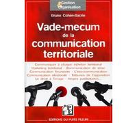 Vade-mecum de la communication territoriale Communiquer à chaque échelon territorial. Marketing territorial. Communication de crise. Communication financière. L'éco-communication. Communication électo