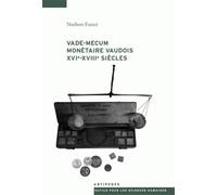 Vade-mecum monétaire vaudois XVIe-XVIIe siècles : Systèmes et parités monétaires, cours d'espèces, prix, revenus et dépenses dans les pays de Vaud sous le régime bernois