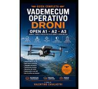 VADEMECUM OPERATIVO DRONI: OPEN A1 A2 A3 - MANUALE TEORICO E PRATICO PER PILOTI REMOTI E OPERATORI UAS