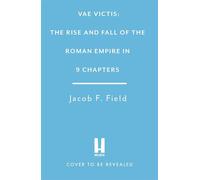 Vae Victis The Rise and Fall of the Roman Empire in 9 Chapters - Jacob F. Field - Headline Welbeck Non-Fiction - ebook (ePub) - Livre