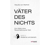 Väter des Nichts. Band 2: Moderne und danach: Zum Wahn einer Neuschöpfung der Welt.