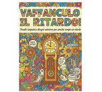 VAFFANCULO IL RITARDO: DISEGNI CINICI DA COLORARE - Libro da Colorare per Adulti Antistress con Parolacce, Insulti Divertenti e Umorismo Nero - Anti Ansia e Anti Stress