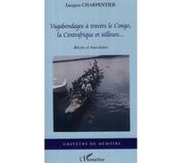 Vagabondages à travers le Congo, la Centrafrique et ailleurs... - Jacques Charpentier - L'harmattan - broché - Récit