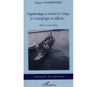 Vagabondages à travers le Congo, la Centrafrique et ailleurs... - Jacques Charpentier - L'harmattan - broché - Récit
