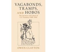 Vagabonds, Tramps, and Hobos: The Literature and Culture of U.S. Transiency 1890-1940