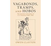 Vagabonds, Tramps, and Hobos: The Literature and Culture of U.S. Transiency 1890-1940