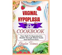 VAGINAL HYPOPLASIA DIET COOKBOOK: Your Path To Reproductive Health Through Whole Foods And Natural Diets